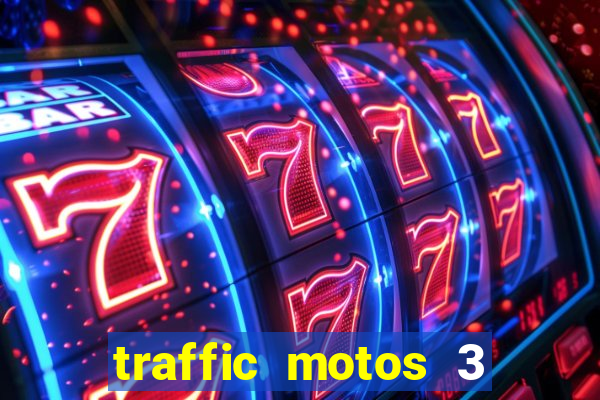 traffic motos 3 dinheiro infinito